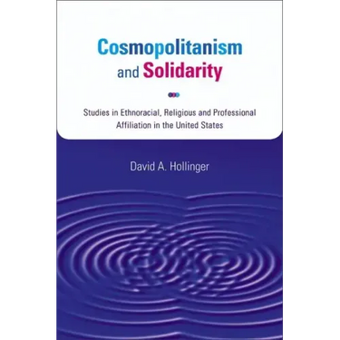 Cosmopolitanism and Solidarity: Studies in Ethnoracial, Religious, and Professional Affiliation in the United States