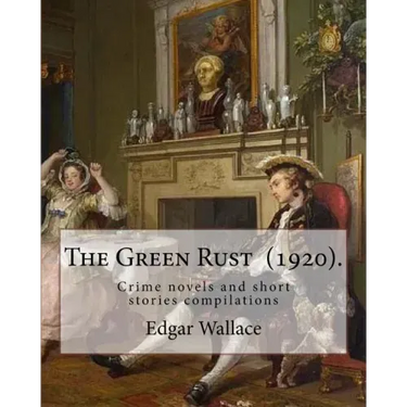 The Green Rust (1920). By: Edgar Wallace: Crime novels and short stories compilations