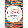 How We Show Up: Reclaiming Family, Friendship, and Community