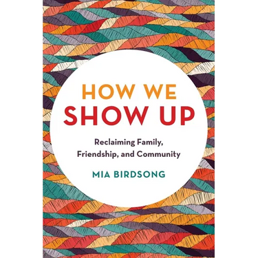 How We Show Up: Reclaiming Family, Friendship, and Community