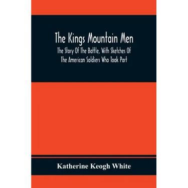 The Kings Mountain Men; The Story Of The Battle, With Sketches Of The American Soldiers Who Took Part