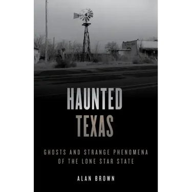 Haunted Texas: Ghosts and Strange Phenomena of the Lone Star State