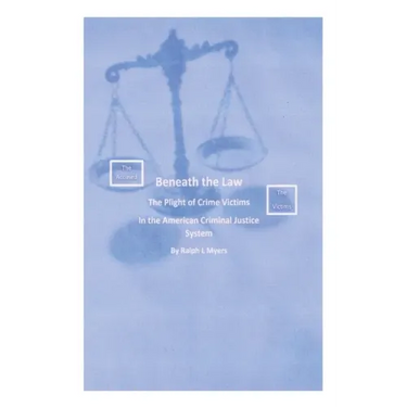Beneath the Law: The Plight of Crime Victims in the American Criminal Justice System