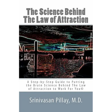 The Science Behind The Law of Attraction: A Step-by-Step Guide to Putting the Brain Science Behind The Law of Attraction to Work For You