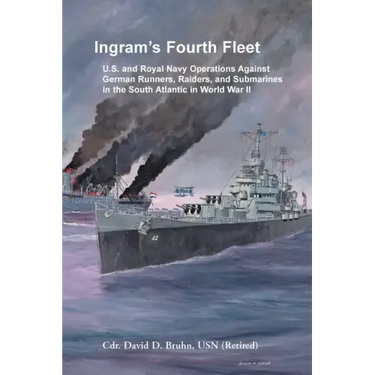 Ingram's Fourth Fleet: U.S. and Royal Navy Operations Against German Runners, Raiders, and Submarines in the South Atlantic in World War II