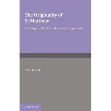 The Originality of St Matthew: A Critique of the Two-Document Hypothesis