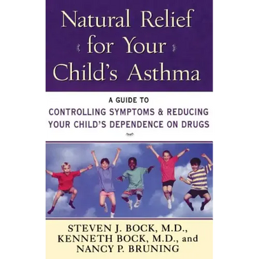 Natural Relief for Your Child's Asthma: A Guide to Controlling Symptoms & Reducing Your Child's Dependence on Drugs