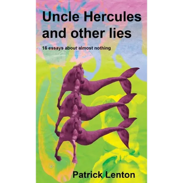 Uncle Hercules and other lies: 16 Essays about almost nothing