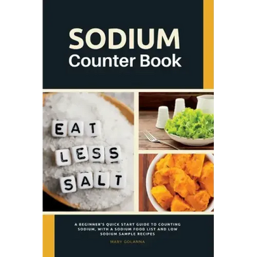 Sodium Counter Book: A Beginner's Quick Start Guide to Counting Sodium, With a Sodium Food List and Low Sodium Sample Recipes