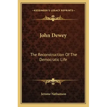 John Dewey: The Reconstruction of the Democratic Life