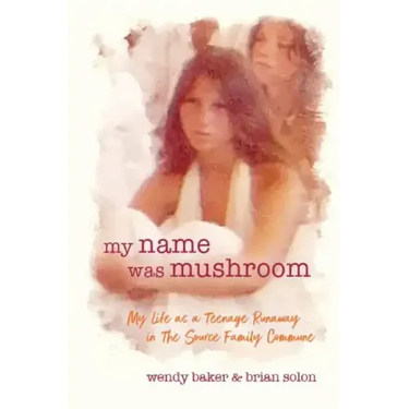 my name was mushroom: My Life as a Teenage Runaway in The Source Family Commune