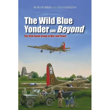 The Wild Blue Yonder and Beyond: The 95th Bomb Group in War and Peace