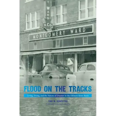 Flood on the Tracks: Living, Dying, and the Nature of Disaster in the Elkhorn River Basin