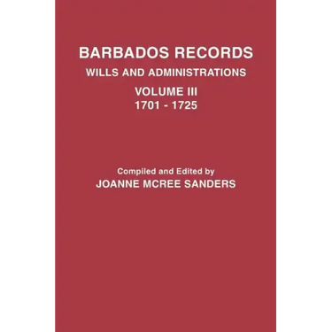 Barbados Records. Wills and Administrations: Volume III, 1701-1725