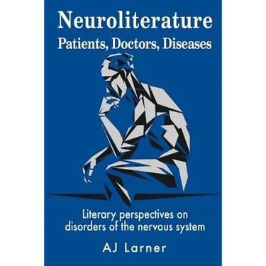 Neuroliterature Patients, Doctors, Diseases: Literary perspectives on disorders of the nervous system