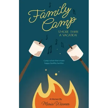 Family Camp S'more Than A Vacation: Camp Values that Create Happy Healthy Families