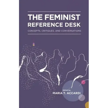 The Feminist Reference Desk: Concepts, Critiques, and Conversations