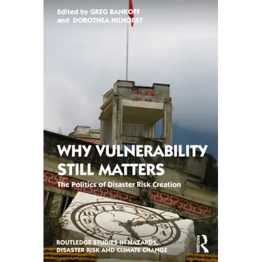 Why Vulnerability Still Matters: The Politics of Disaster Risk Creation