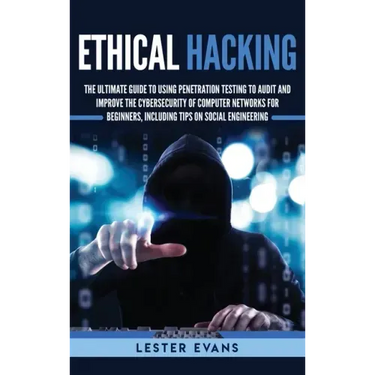 Ethical Hacking: The Ultimate Guide to Using Penetration Testing to Audit and Improve the Cybersecurity of Computer Networks for Beginn