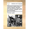 A Thousand Notable Things, on Various Subjects; Disclosed from the Secrets of Nature and Art; Practical, Profitable, and of Great Advantage; ...