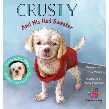Crusty and His Red Sweater: The Amazing Story of a Real-Life Rescue Dog