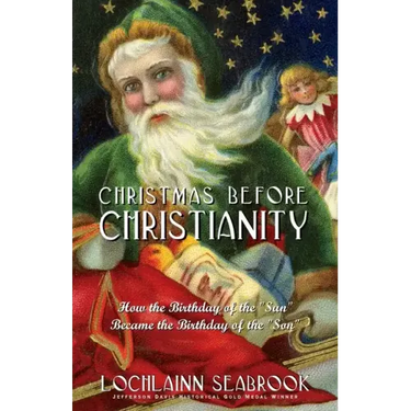 Christmas Before Christianity: How the Birthday of the "Sun" Became the Birthday of the "Son"