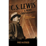 C. S. Lewis & Mere Christianity: The Crisis That Created a Classic
