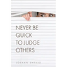 Never Be Quick To Judge Others