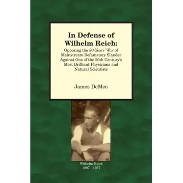 In Defense of Wilhelm Reich: Opposing the 80-Years' War of Mainstream Defamatory Slander Against One of the 20th Century's Most Brilliant Physician