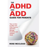 The ADHD and ADD Guide for Parents: Tips on How to Help Your Child Improve Attention, Manage Emotions and Achieve Goals