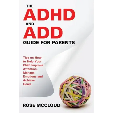 The ADHD and ADD Guide for Parents: Tips on How to Help Your Child Improve Attention, Manage Emotions and Achieve Goals