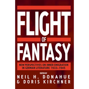 Flight of Fantasy: New Perspectives on Inner Emigration in German Literature, 1933-1945