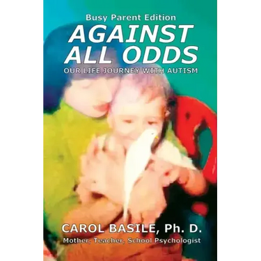 Against All Odds: Your Child's Life Journey With Autism