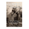 Jumbo the Elephant: The Life and Legacy of History's Most Famous Circus Animal