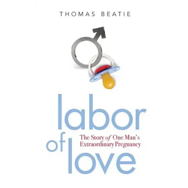 Labor of Love: The Story of One Man's Extraordinary Pregnancy