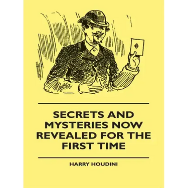Secrets And Mysteries Now Revealed For The First Time: Handcuffs, Iron Box, Coffin, Rope Chair, Mail Bag, Tramp Chair, Glass Case, Paper Bag, Straight