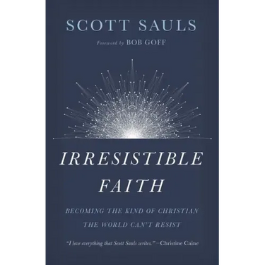 Irresistible Faith: Becoming the Kind of Christian the World Can't Resist