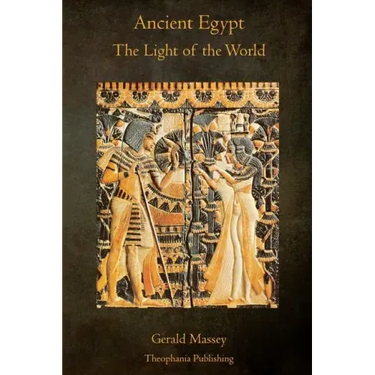 Ancient Egypt The Light of the World: A Work of Reclamation and Restitution in Twelve Books