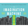 The Imagination Machine: How to Spark New Ideas and Create Your Company's Future