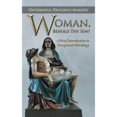 Woman, Behold Thy Son!: A Brief Introduction to Eisegetical Mariology