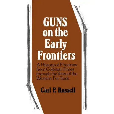 Guns on the Early Frontiers: A History of Firearms from Colonial Times through the Years of the Western Fur Trade