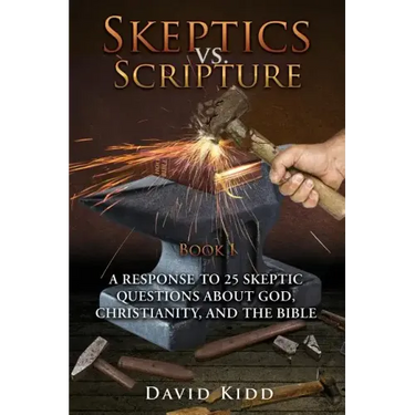 Skeptics vs. Scripture Book I: A Response to 25 Skeptic Questions About God, Christianity, and the Bible