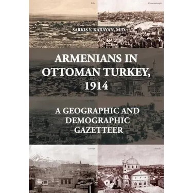 Armenians in Ottoman Turkey, 1914: A Geographic and Demographic Gazetteer