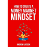 How To Create A Money Magnet Mindset