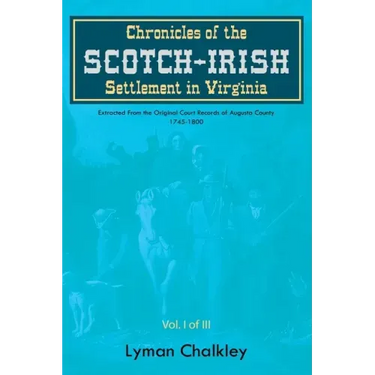 Chronicles of the Scotch-Irish Settlement in Virginia: Extracted From the Original Court Records of Augusta County, 1745-1800