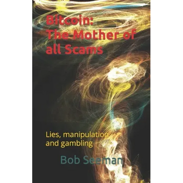 Bitcoin: The Mother of all Scams: Lies, manipulation and gambling