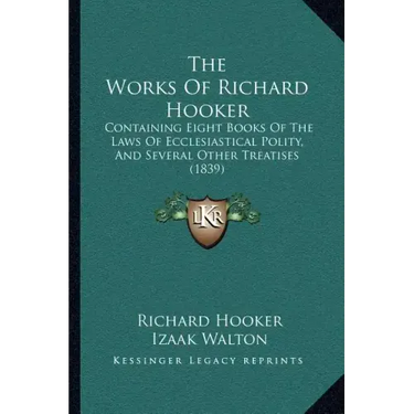 The Works Of Richard Hooker: Containing Eight Books Of The Laws Of Ecclesiastical Polity, And Several Other Treatises (1839)