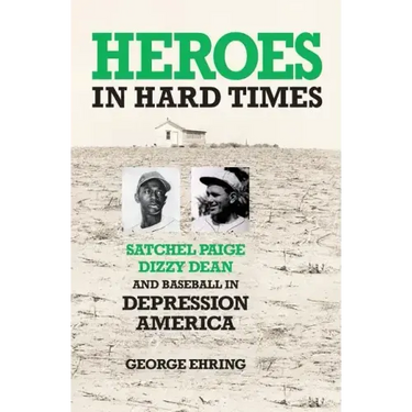 Heroes in Hard Times: Satchel Paige, Dizzy Dean, and Baseball in Depression America