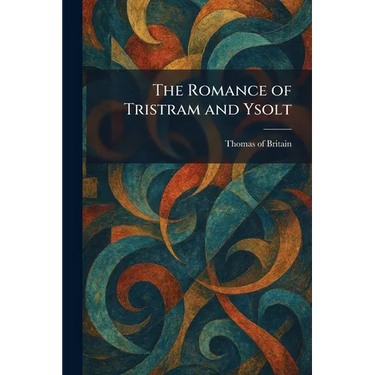 The Romance of Tristram and Ysolt