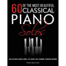 60 Of The Most Beautiful Classical Piano Solos: Bach, Beethoven, Debussy, Handel, Liszt, Mozart, Satie, Schumann, Tchaikovsky and more